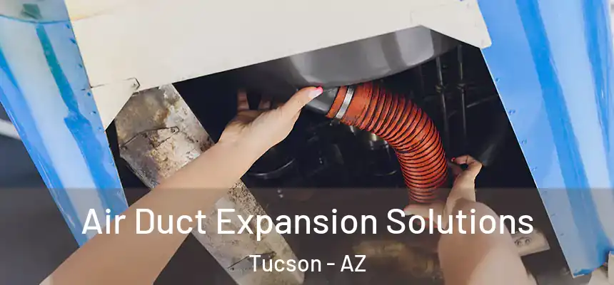 Air Duct Expansion Solutions Tucson - AZ