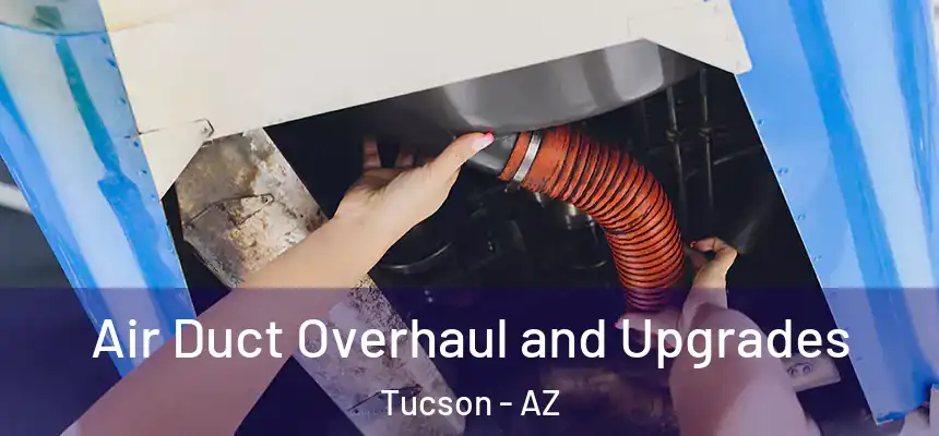 Air Duct Overhaul and Upgrades Tucson - AZ