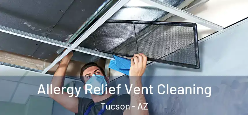 Allergy Relief Vent Cleaning Tucson - AZ