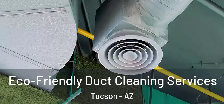 Eco-Friendly Duct Cleaning Services Tucson - AZ