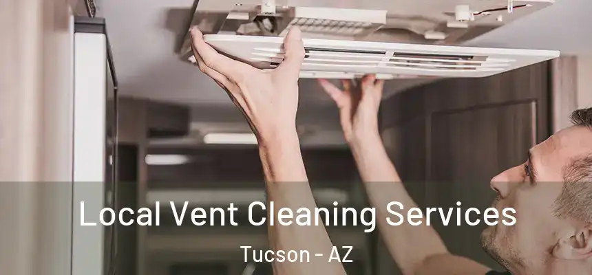 Local Vent Cleaning Services Tucson - AZ