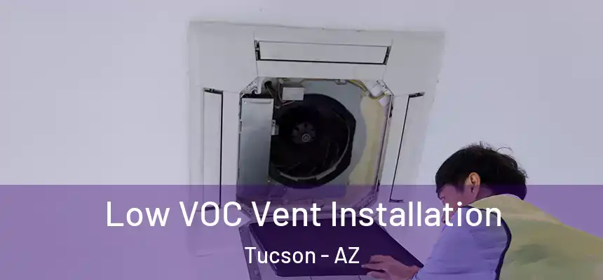  Low VOC Vent Installation Tucson - AZ