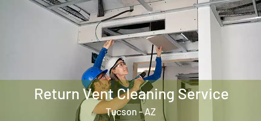 Return Vent Cleaning Service Tucson - AZ